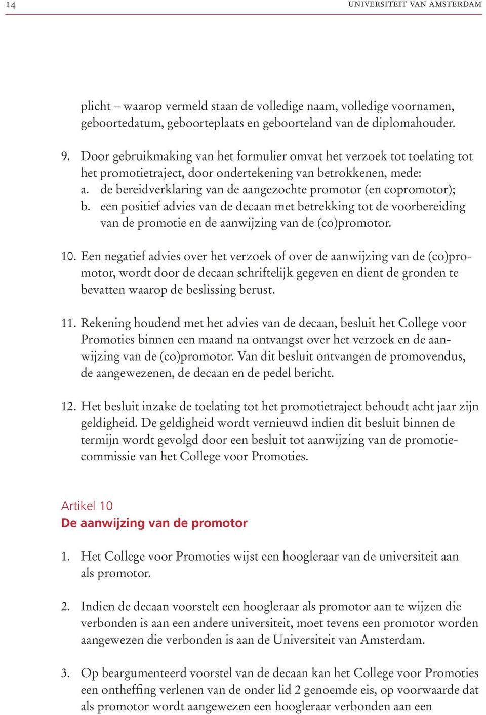 de bereidverklaring van de aangezochte promotor (en copromotor); b. een positief advies van de decaan met betrekking tot de voorbereiding van de promotie en de aanwijzing van de (co)promotor. 10.