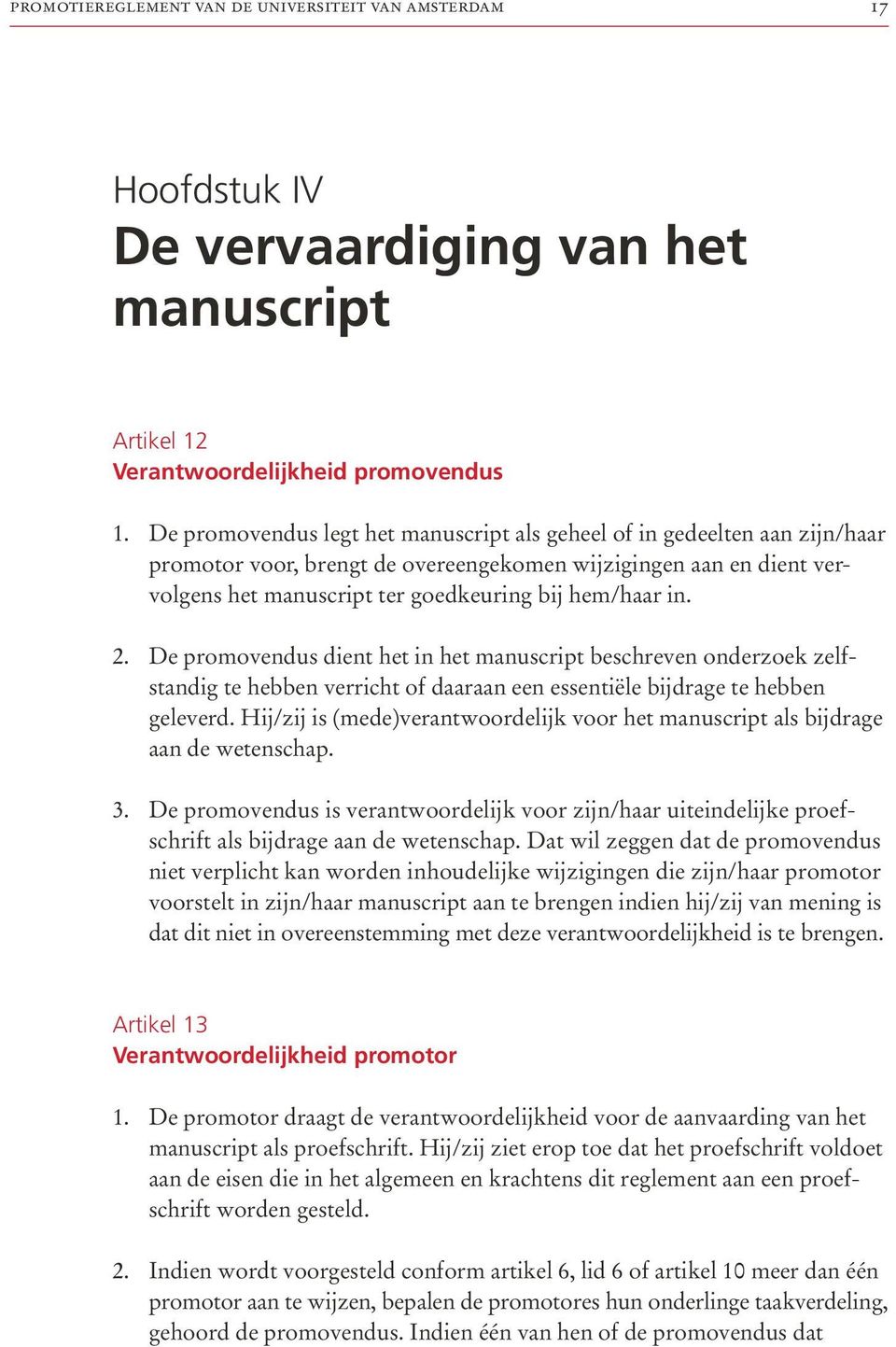 2. De promovendus dient het in het manuscript beschreven onderzoek zelfstandig te hebben verricht of daaraan een essentiële bijdrage te hebben geleverd.