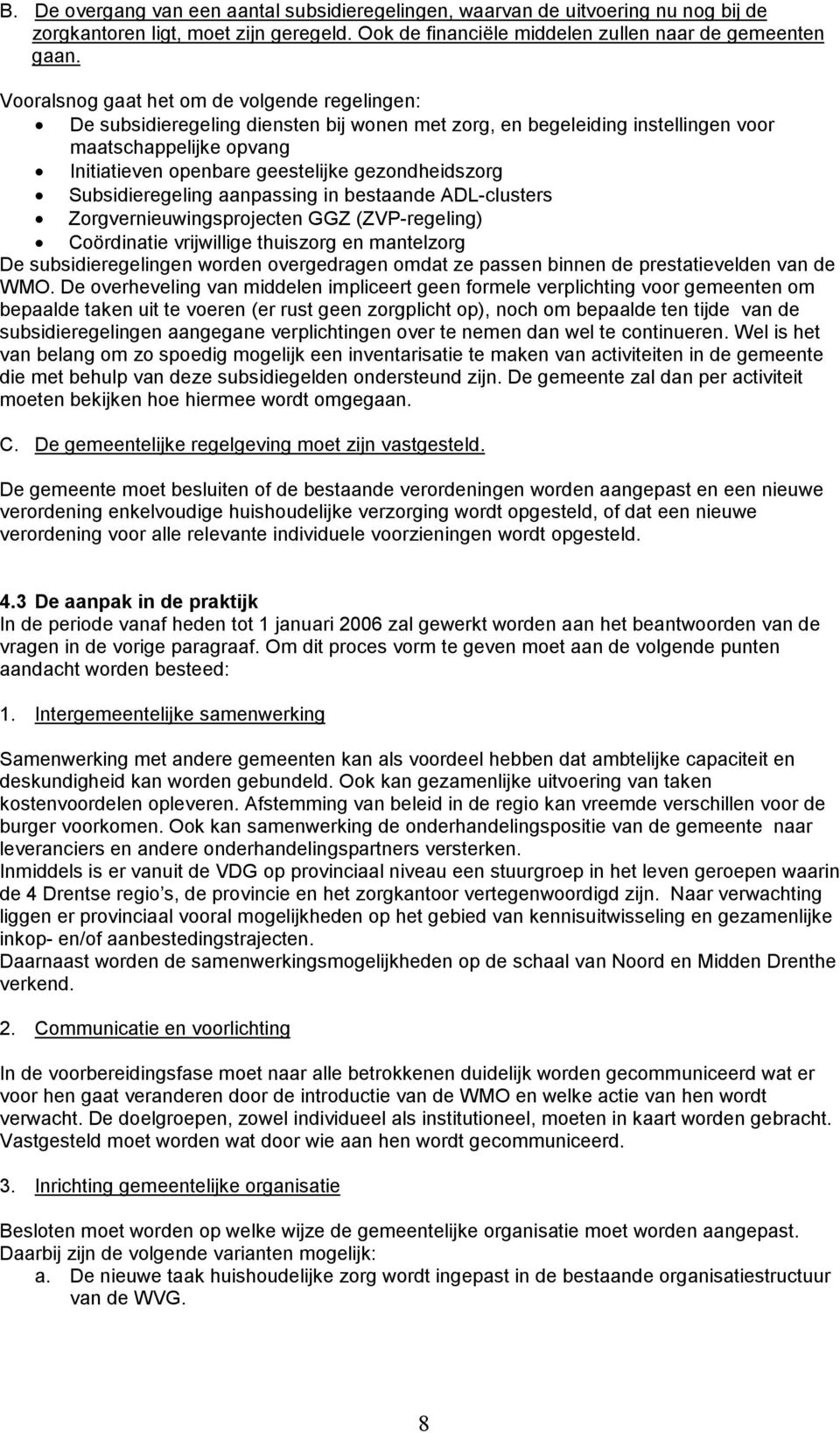 gezondheidszorg Subsidieregeling aanpassing in bestaande ADL-clusters Zorgvernieuwingsprojecten GGZ (ZVP-regeling) Coördinatie vrijwillige thuiszorg en mantelzorg De subsidieregelingen worden