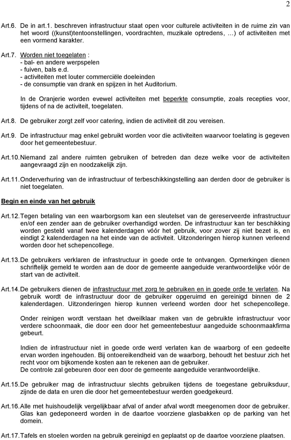 Art.7. Worden niet toegelaten : - bal- en andere werpspelen - fuiven, bals e.d. - activiteiten met louter commerciële doeleinden - de consumptie van drank en spijzen in het Auditorium.