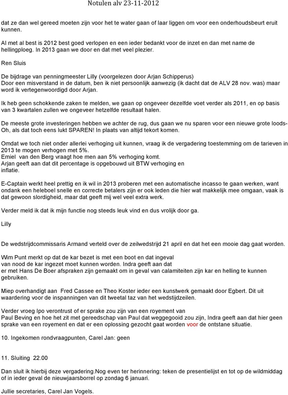 Ren Sluis De bijdrage van penningmeester Lilly (voorgelezen door Arjan Schipperus) Door een misverstand in de datum, ben ik niet persoonlijk aanwezig (ik dacht dat de ALV 28 nov.