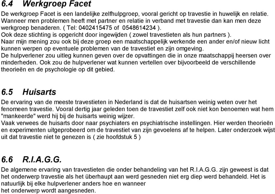 Ook deze stichting is opgericht door ingewijden ( zowel travestieten als hun partners ).