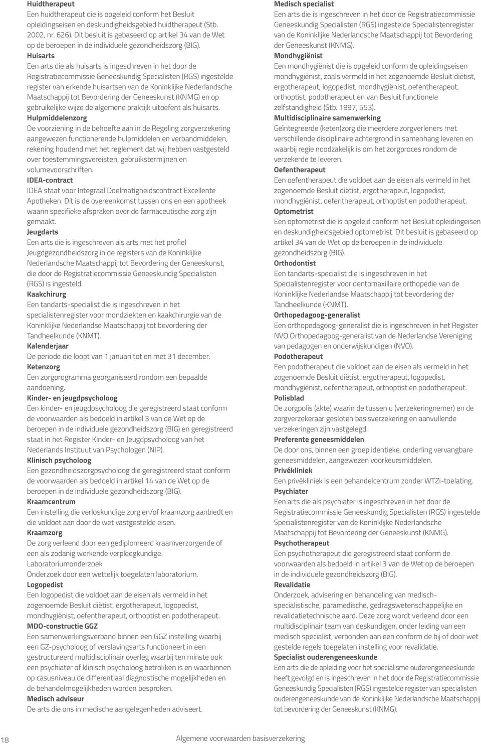 Huisarts Een arts die als huisarts is ingeschreven in het door de Registratiecommissie Geneeskundig Specialisten (RGS) ingestelde register van erkende huisartsen van de Koninklijke Nederlandsche