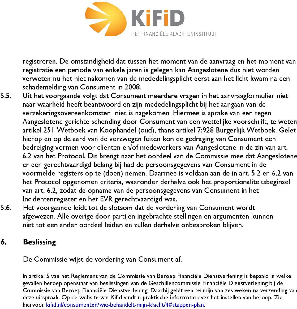 mededelingsplicht eerst aan het licht kwam na een schademelding van Consument in 2008. 5.