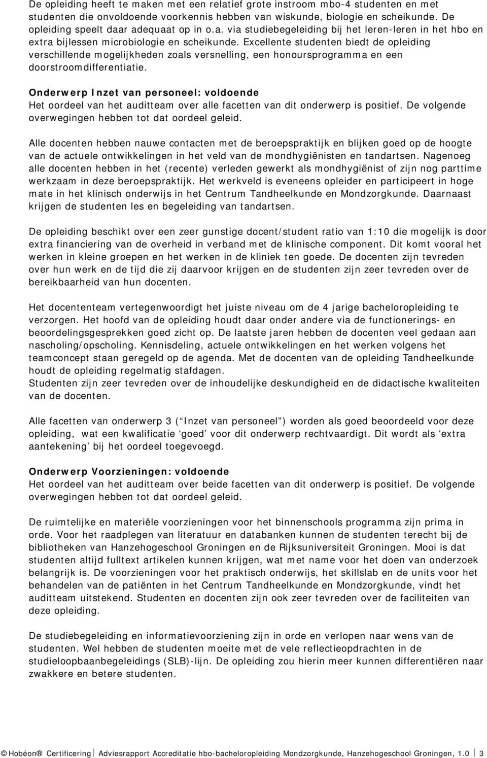 Excellente studenten biedt de opleiding verschillende mogelijkheden zoals versnelling, een honoursprogramma en een doorstroomdifferentiatie.