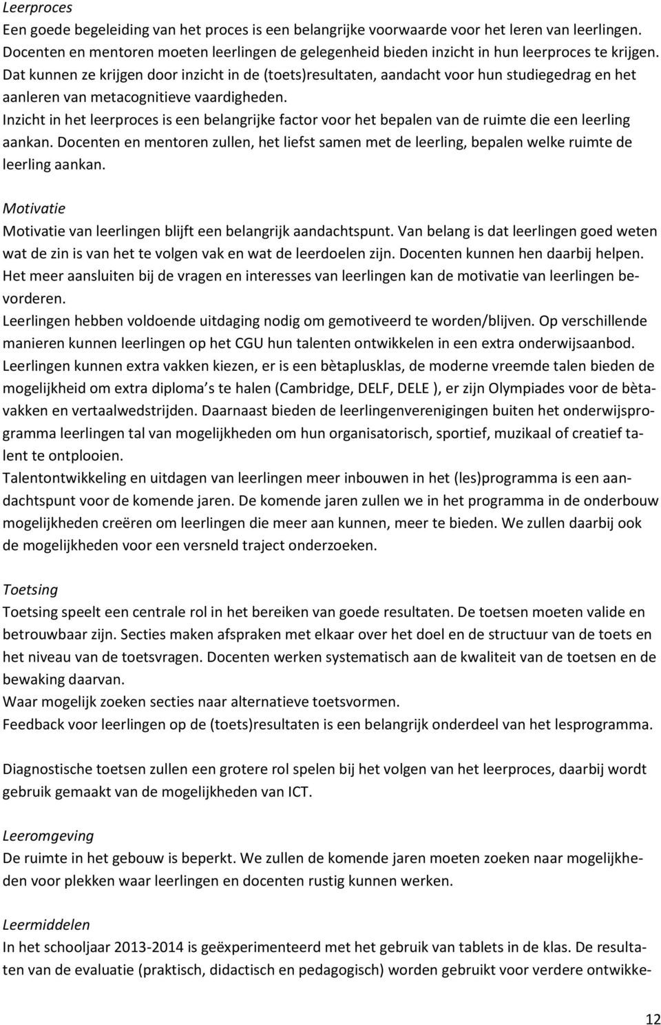 Dat kunnen ze krijgen door inzicht in de (toets)resultaten, aandacht voor hun studiegedrag en het aanleren van metacognitieve vaardigheden.