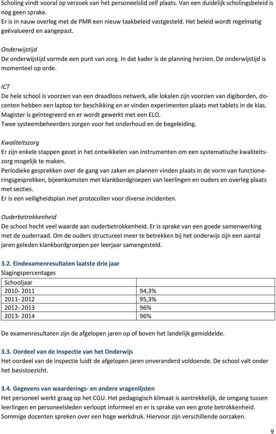 ICT De hele school is voorzien van een draadloos netwerk, alle lokalen zijn voorzien van digiborden, docenten hebben een laptop ter beschikking en er vinden eperimenten plaats met tablets in de klas.