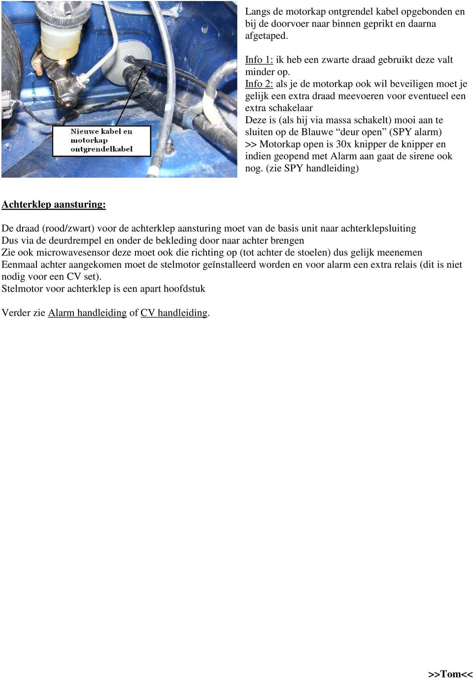 open (SPY alarm) >> Motorkap open is 30x knipper de knipper en indien geopend met Alarm aan gaat de sirene ook nog.