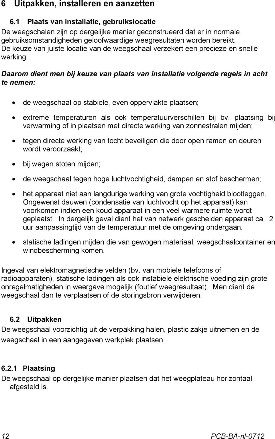 De keuze van juiste locatie van de weegschaal verzekert een precieze en snelle werking.