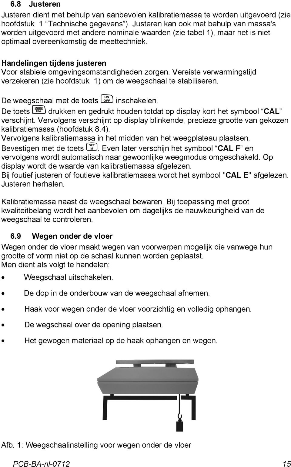 Handelingen tijdens justeren Voor stabiele omgevingsomstandigheden zorgen. Vereiste verwarmingstijd verzekeren (zie hoofdstuk 1) om de weegschaal te stabiliseren.