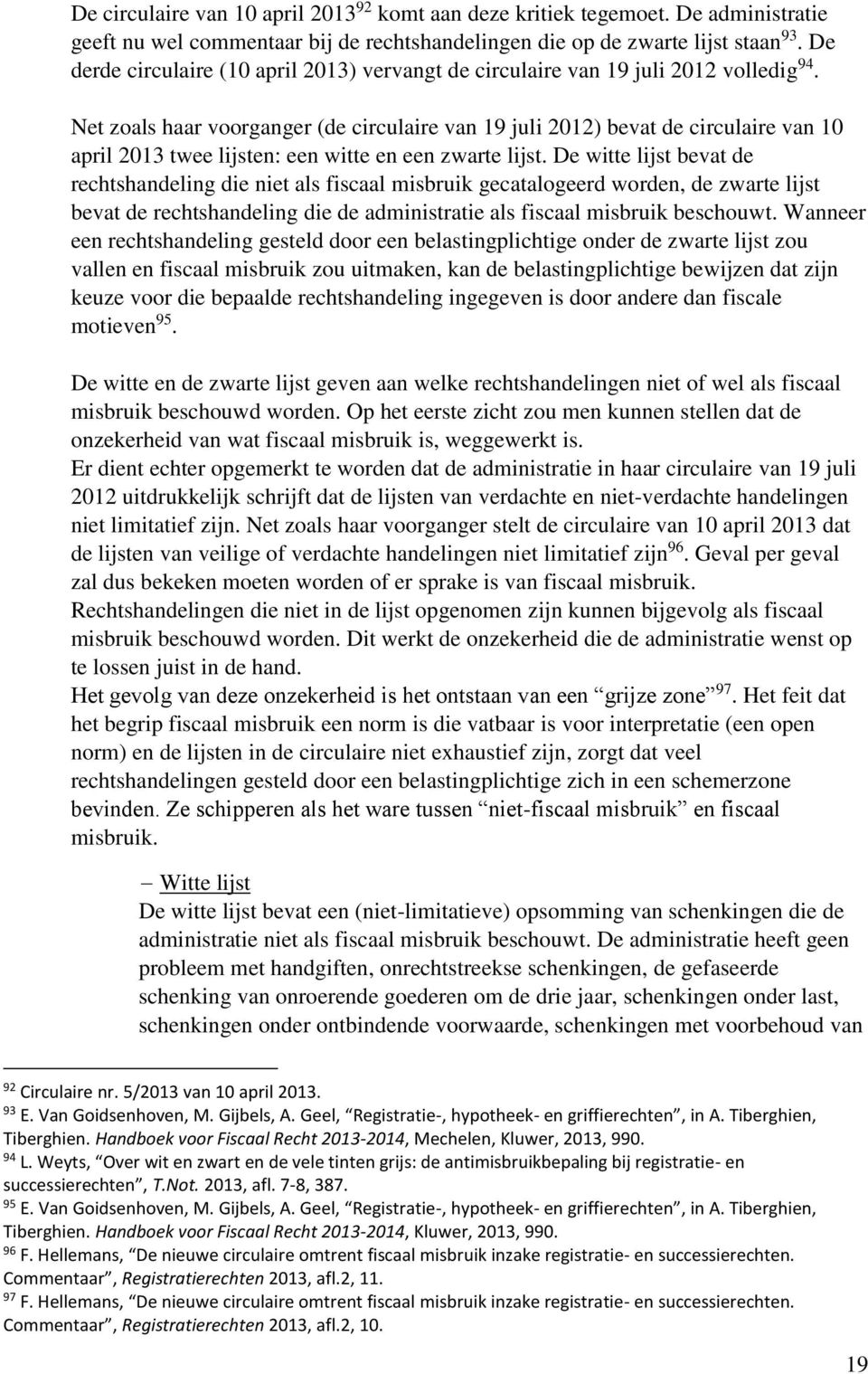 Net zoals haar voorganger (de circulaire van 19 juli 2012) bevat de circulaire van 10 april 2013 twee lijsten: een witte en een zwarte lijst.