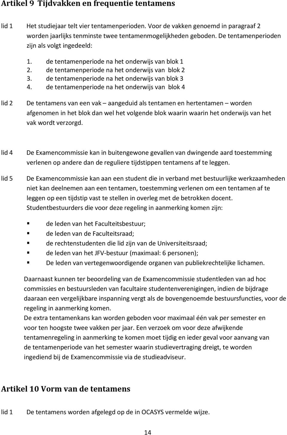 de tentamenperiode na het onderwijs van blok 4 De tentamens van een vak aangeduid als tentamen en hertentamen worden afgenomen in het blok dan wel het volgende blok waarin waarin het onderwijs van