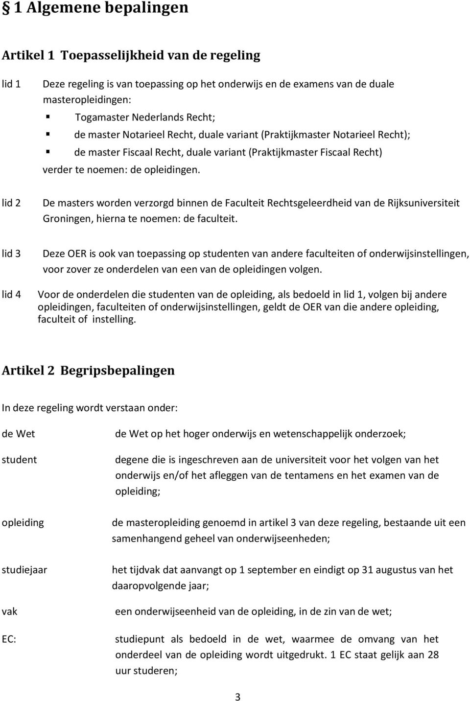 De masters worden verzorgd binnen de Faculteit Rechtsgeleerdheid van de Rijksuniversiteit Groningen, hierna te noemen: de faculteit.