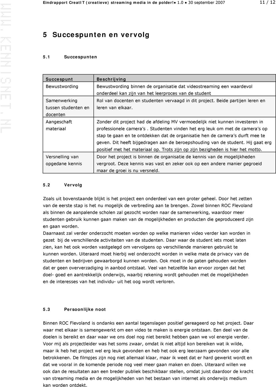 videostreaming een waardevol onderdeel kan zijn van het leerproces van de student Rol van docenten en studenten vervaagd in dit project. Beide partijen leren en leren van elkaar.