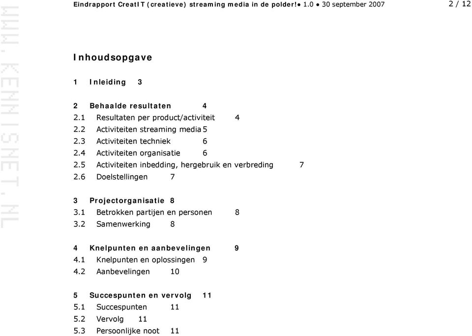 5 Activiteiten inbedding, hergebruik en verbreding 7 2.6 Doelstellingen 7 3 Projectorganisatie 8 3.1 Betrokken partijen en personen 8 3.