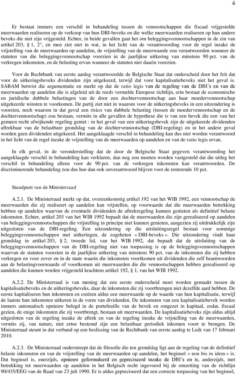 Echter, in beide gevallen gaat het om beleggingsvennootschappen in de zin van artikel 203, 1, 2, en men ziet niet in wat, in het licht van de verantwoording voor de regel inzake de vrijstelling van