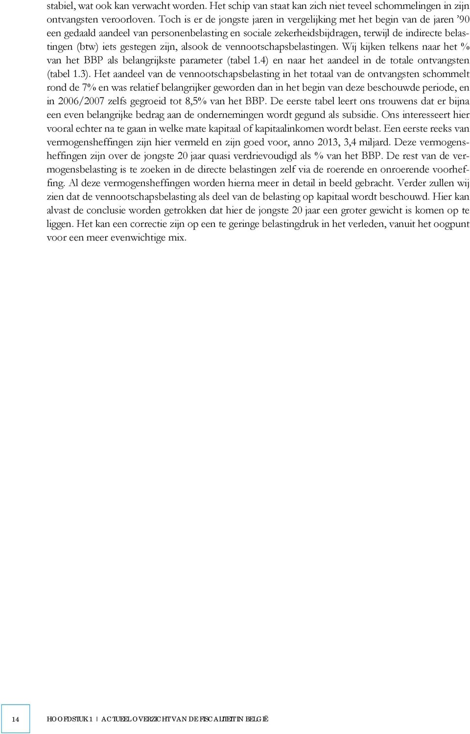gestegen zijn, alsook de vennootschapsbelastingen. Wij kijken telkens naar het % van het BBP als belangrijkste parameter (tabel 1.4) en naar het aandeel in de totale ontvangsten (tabel 1.3).