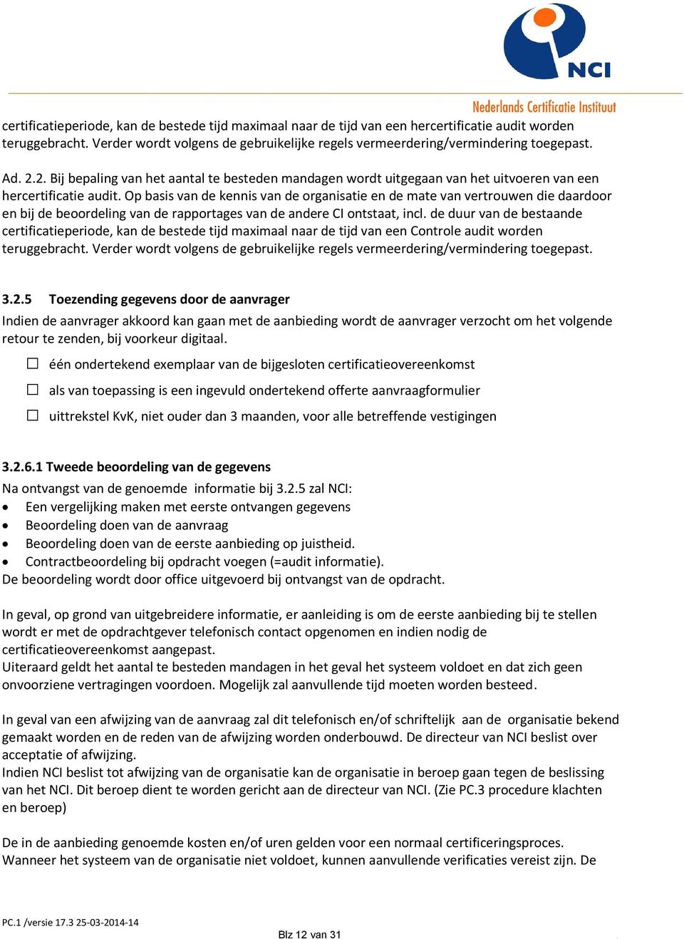 Op basis van de kennis van de organisatie en de mate van vertrouwen die daardoor en bij de beoordeling van de rapportages van de andere CI ontstaat, incl.