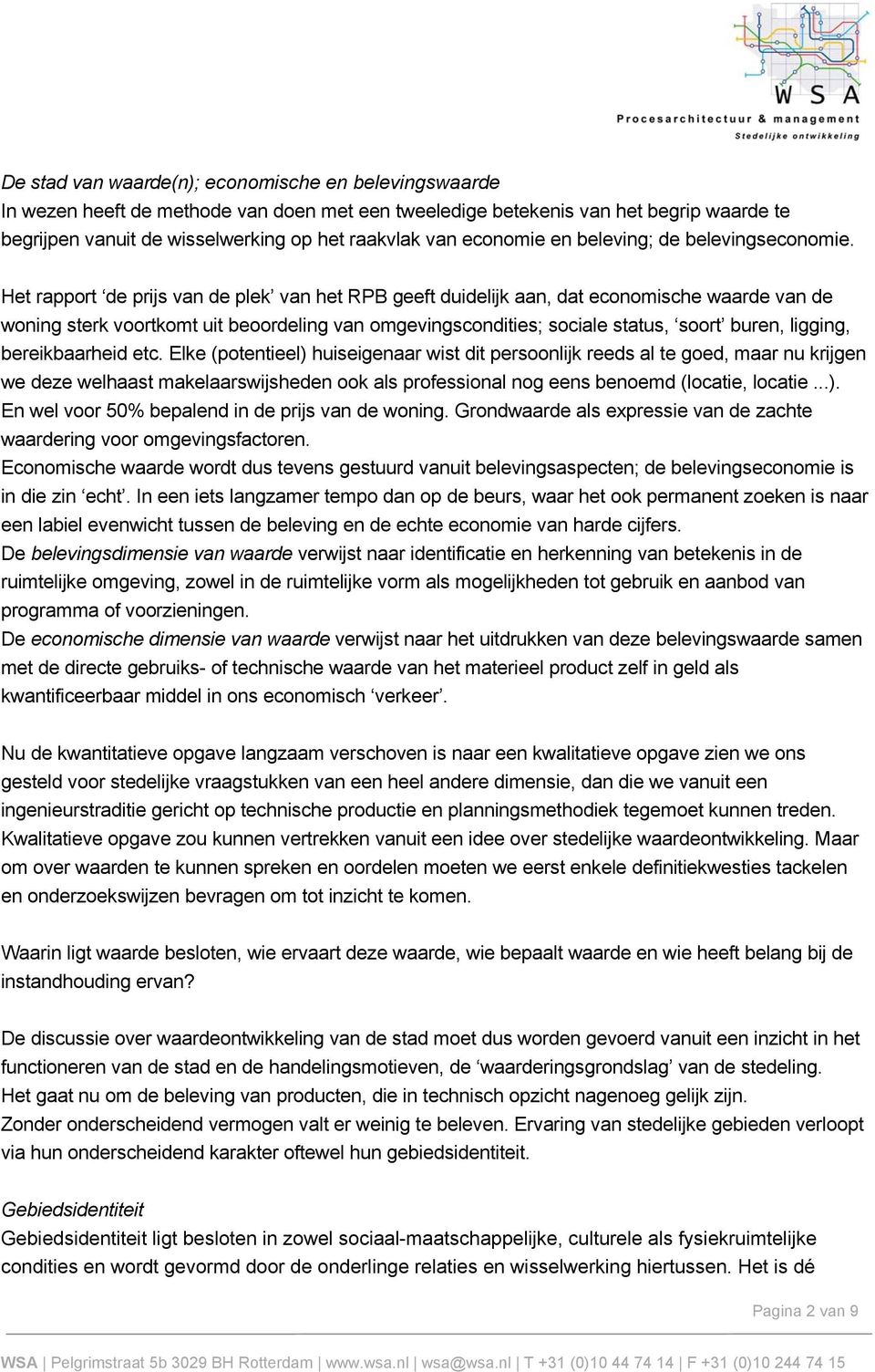 Het rapport de prijs van de plek van het RPB geeft duidelijk aan, dat economische waarde van de woning sterk voortkomt uit beoordeling van omgevingscondities; sociale status, soort buren, ligging,