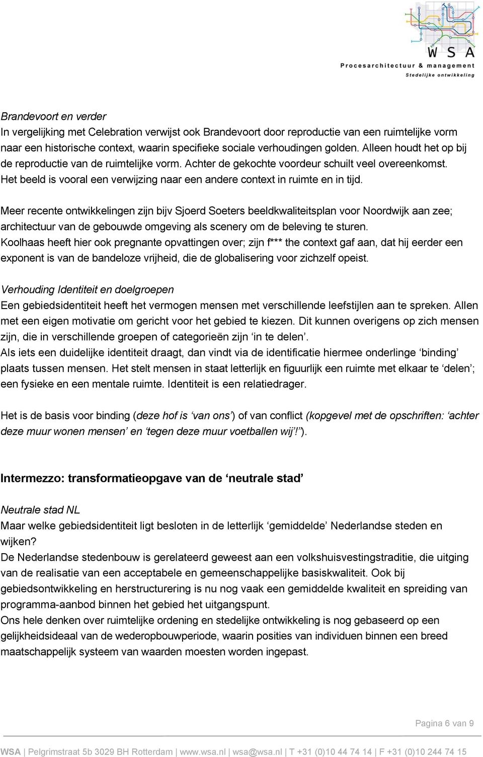 Meer recente ontwikkelingen zijn bijv Sjoerd Soeters beeldkwaliteitsplan voor Noordwijk aan zee; architectuur van de gebouwde omgeving als scenery om de beleving te sturen.