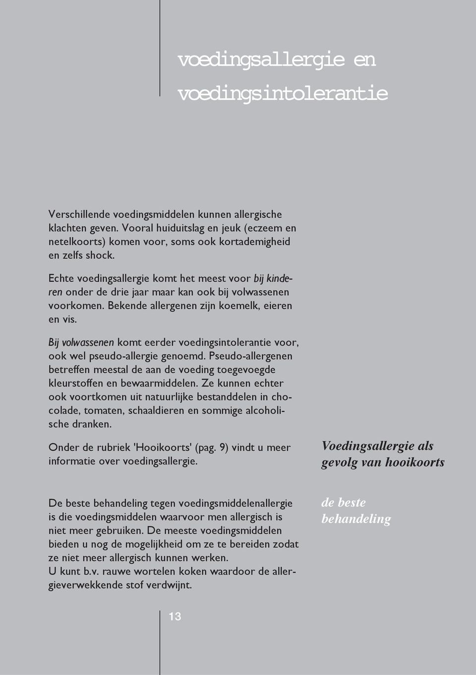 Echte voedingsallergie komt het meest voor bij kinderen onder de drie jaar maar kan ook bij volwassenen voorkomen. Bekende allergenen zijn koemelk, eieren en vis.