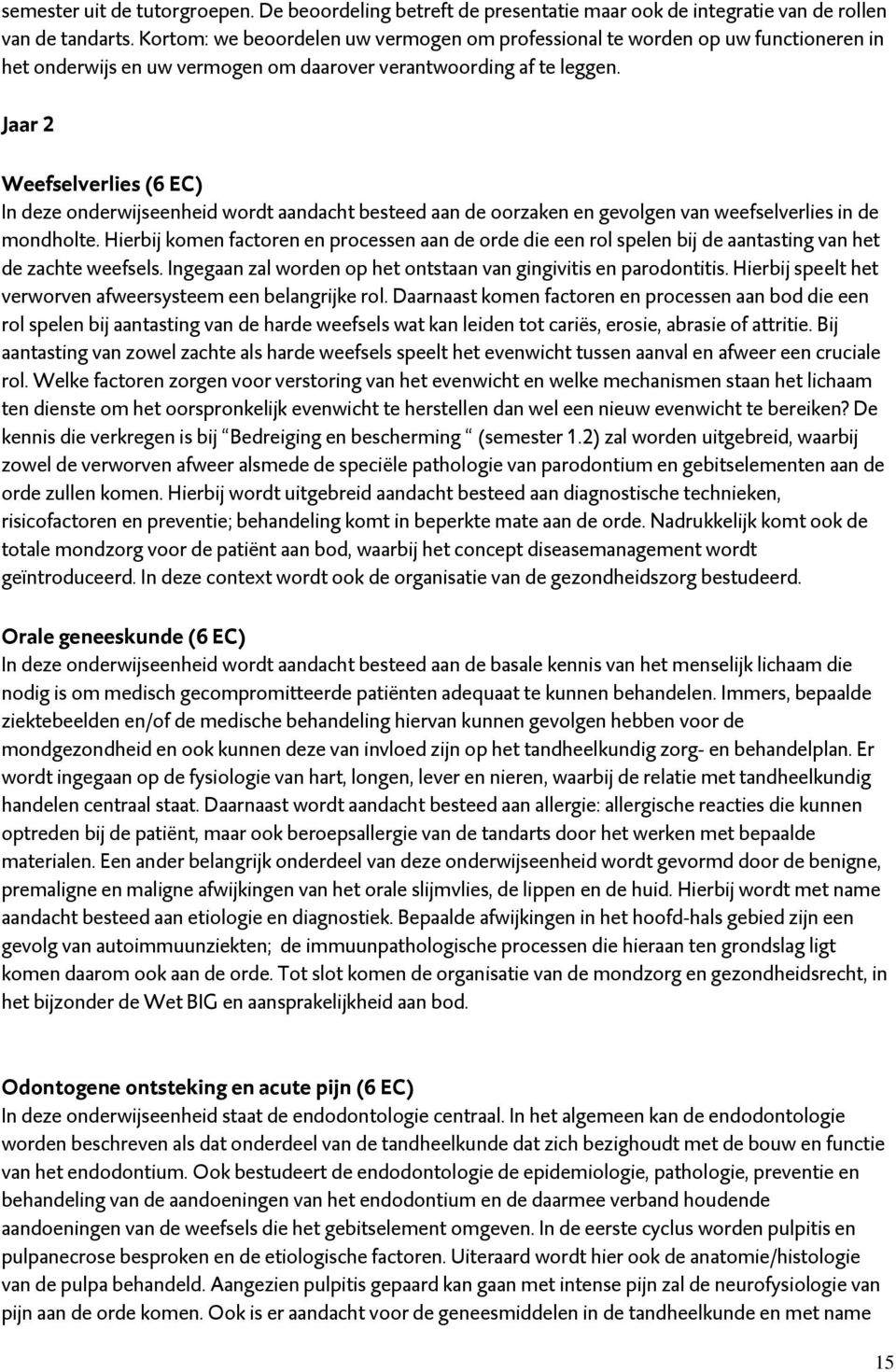 Jaar 2 Weefselverlies (6 EC) In deze onderwijseenheid wordt aandacht besteed aan de oorzaken en gevolgen van weefselverlies in de mondholte.