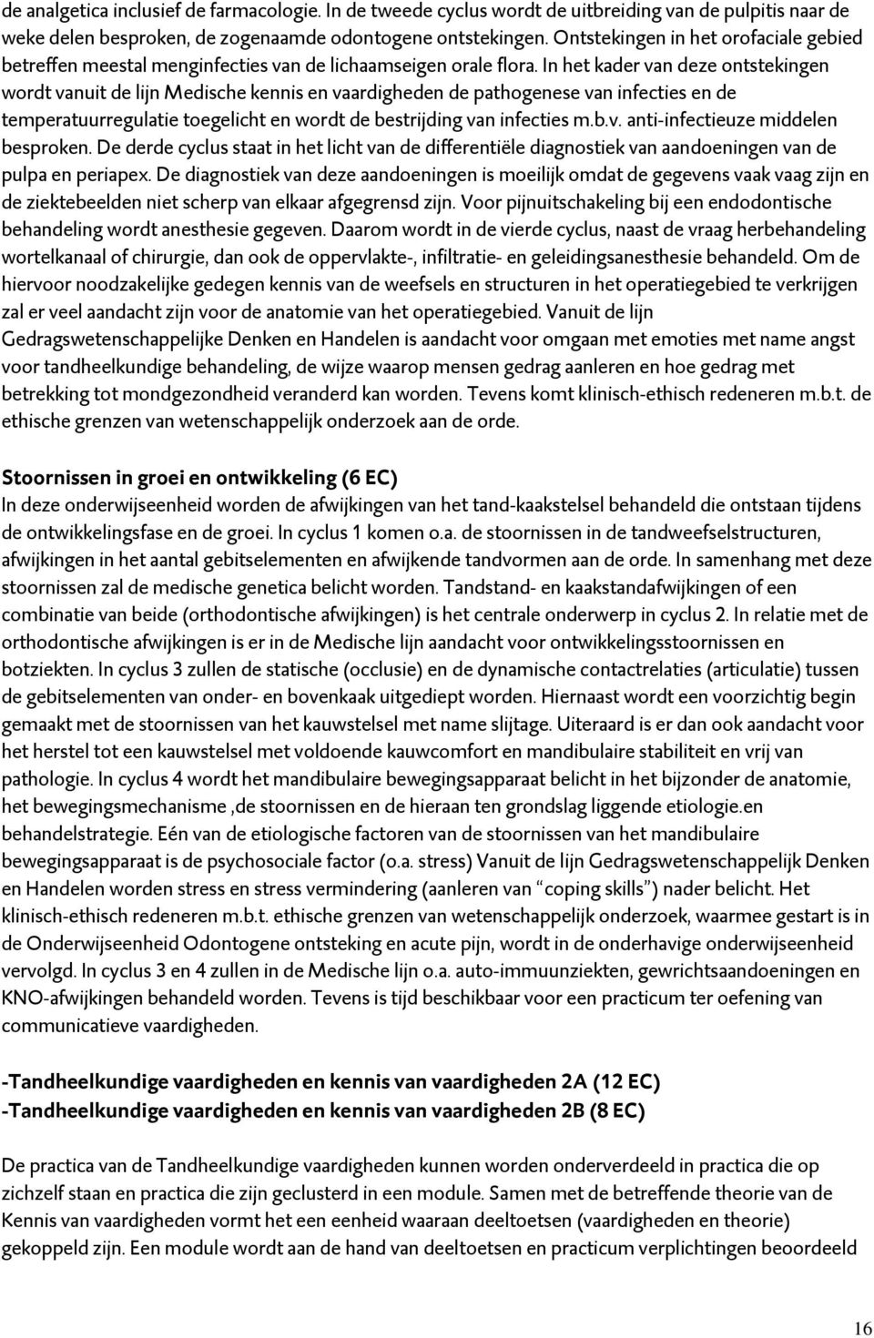 In het kader van deze ontstekingen wordt vanuit de lijn Medische kennis en vaardigheden de pathogenese van infecties en de temperatuurregulatie toegelicht en wordt de bestrijding van infecties m.b.v. anti-infectieuze middelen besproken.