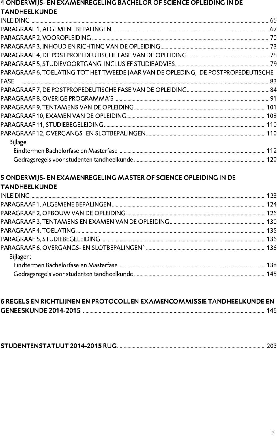 .. 79 PARAGRAAF 6, TOELATING TOT HET TWEEDE JAAR VAN DE OPLEDING, DE POSTPROPEDEUTISCHE FASE... 83 PARAGRAAF 7, DE POSTPROPEDEUTISCHE FASE VAN DE OPLEIDING... 84 PARAGRAAF 8, OVERIGE PROGRAMMA S.