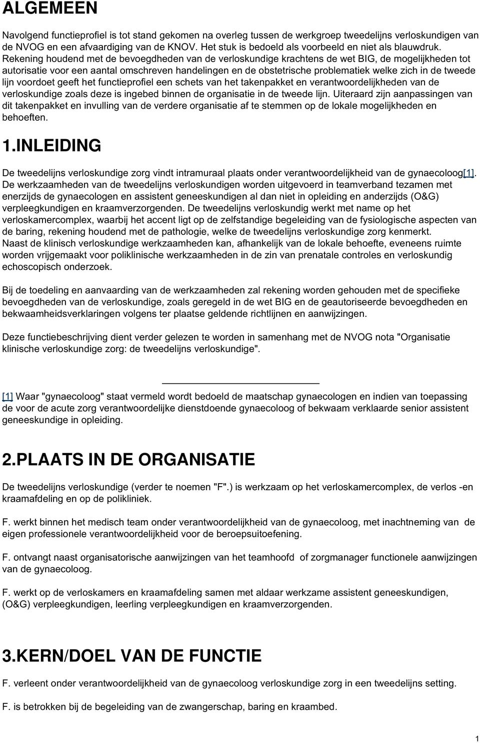 Rekening houdend met de bevoegdheden van de verloskundige krachtens de wet BIG, de mogelijkheden tot autorisatie voor een aantal omschreven handelingen en de obstetrische problematiek welke zich in