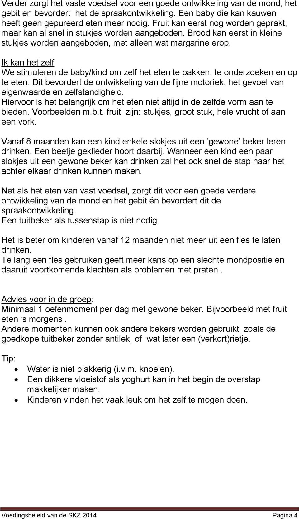 Ik kan het zelf We stimuleren de baby/kind om zelf het eten te pakken, te onderzoeken en op te eten. Dit bevordert de ontwikkeling van de fijne motoriek, het gevoel van eigenwaarde en zelfstandigheid.