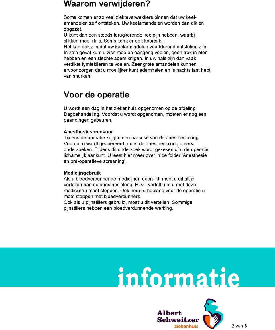 In zo n geval kunt u zich moe en hangerig voelen, geen trek in eten hebben en een slechte adem krijgen. In uw hals zijn dan vaak verdikte lymfeklieren te voelen.