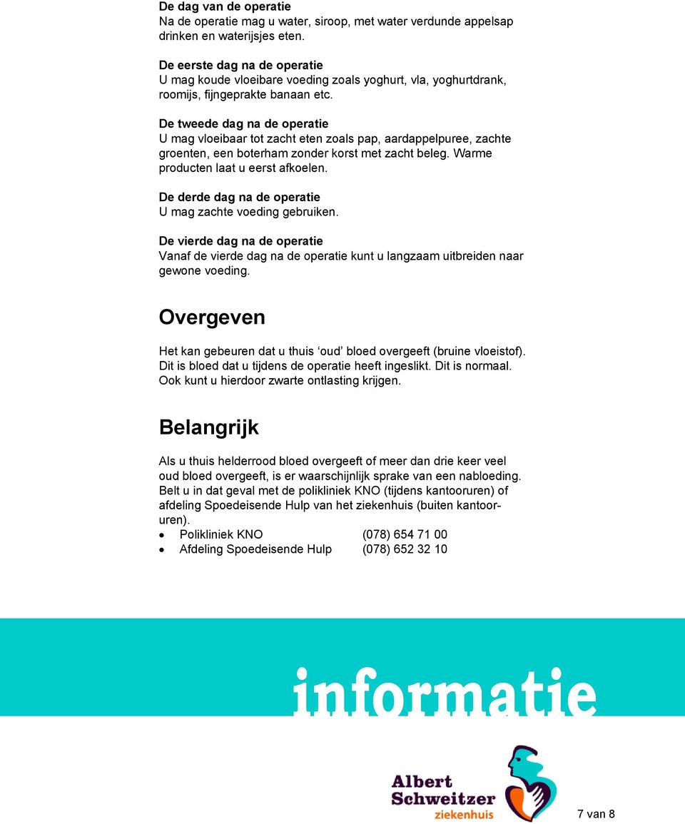 De tweede dag na de operatie U mag vloeibaar tot zacht eten zoals pap, aardappelpuree, zachte groenten, een boterham zonder korst met zacht beleg. Warme producten laat u eerst afkoelen.