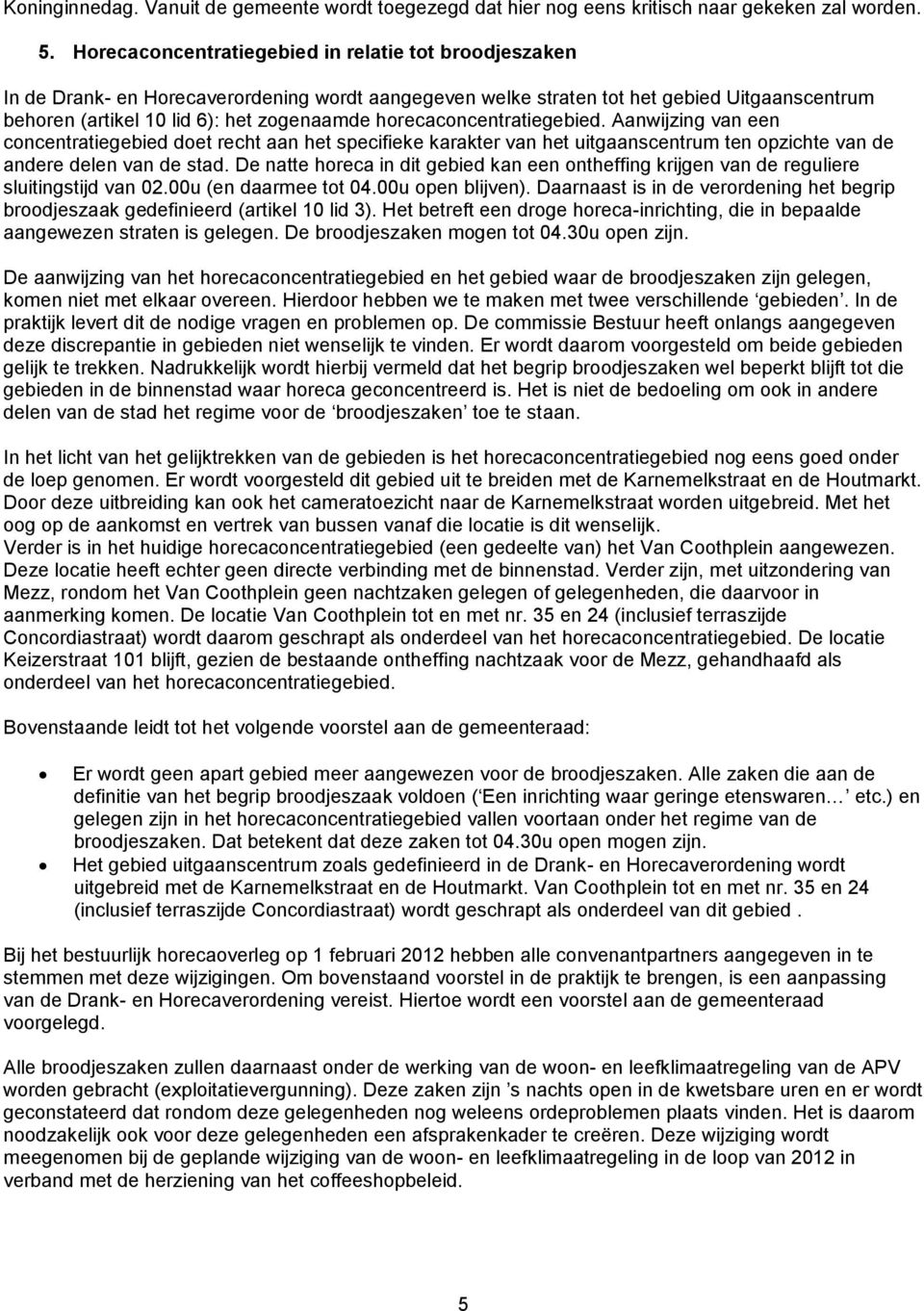 horecaconcentratiegebied. Aanwijzing van een concentratiegebied doet recht aan het specifieke karakter van het uitgaanscentrum ten opzichte van de andere delen van de stad.