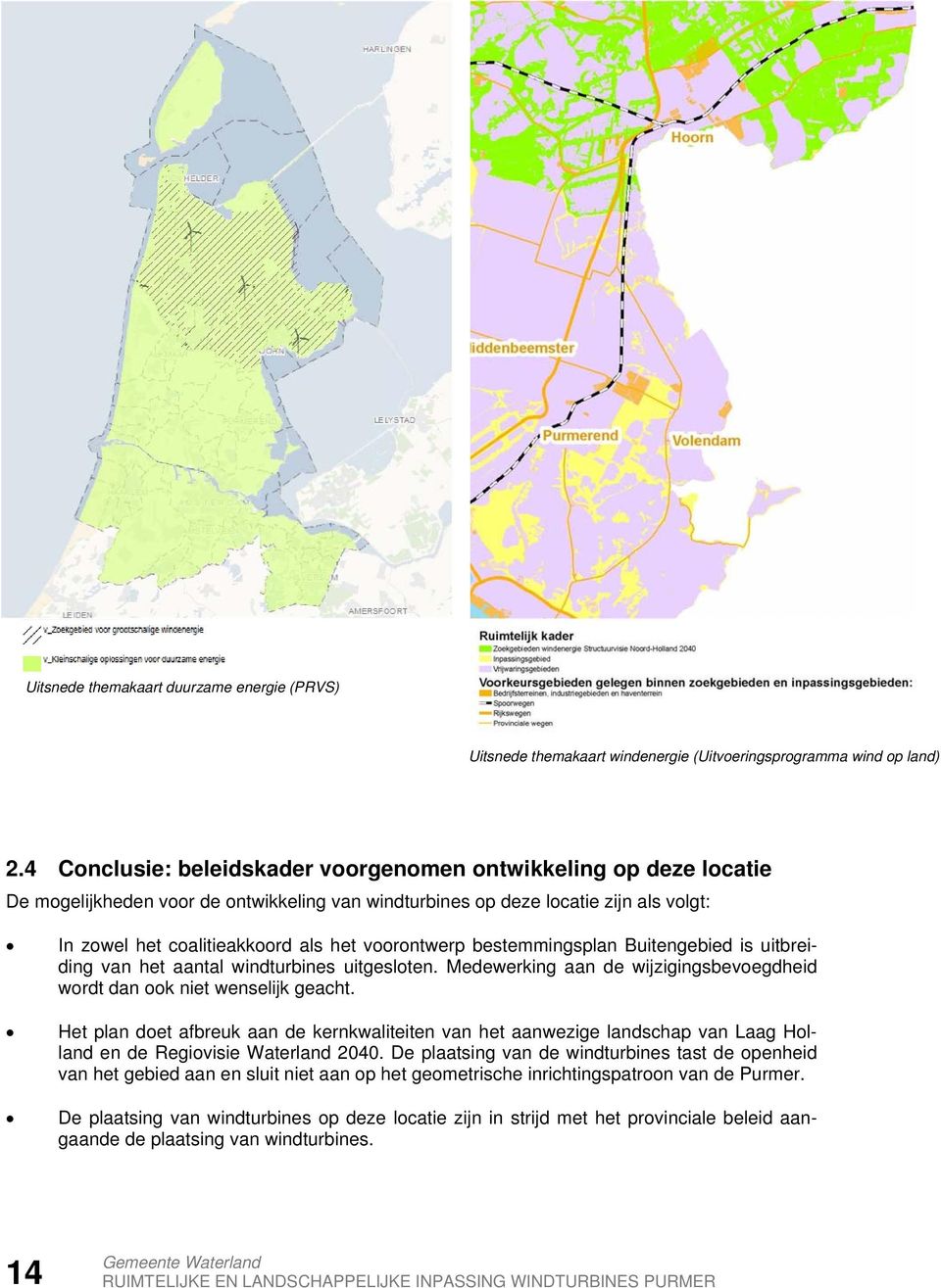 voorontwerp bestemmingsplan Buitengebied is uitbreiding van het aantal windturbines uitgesloten. Medewerking aan de wijzigingsbevoegdheid wordt dan ook niet wenselijk geacht.