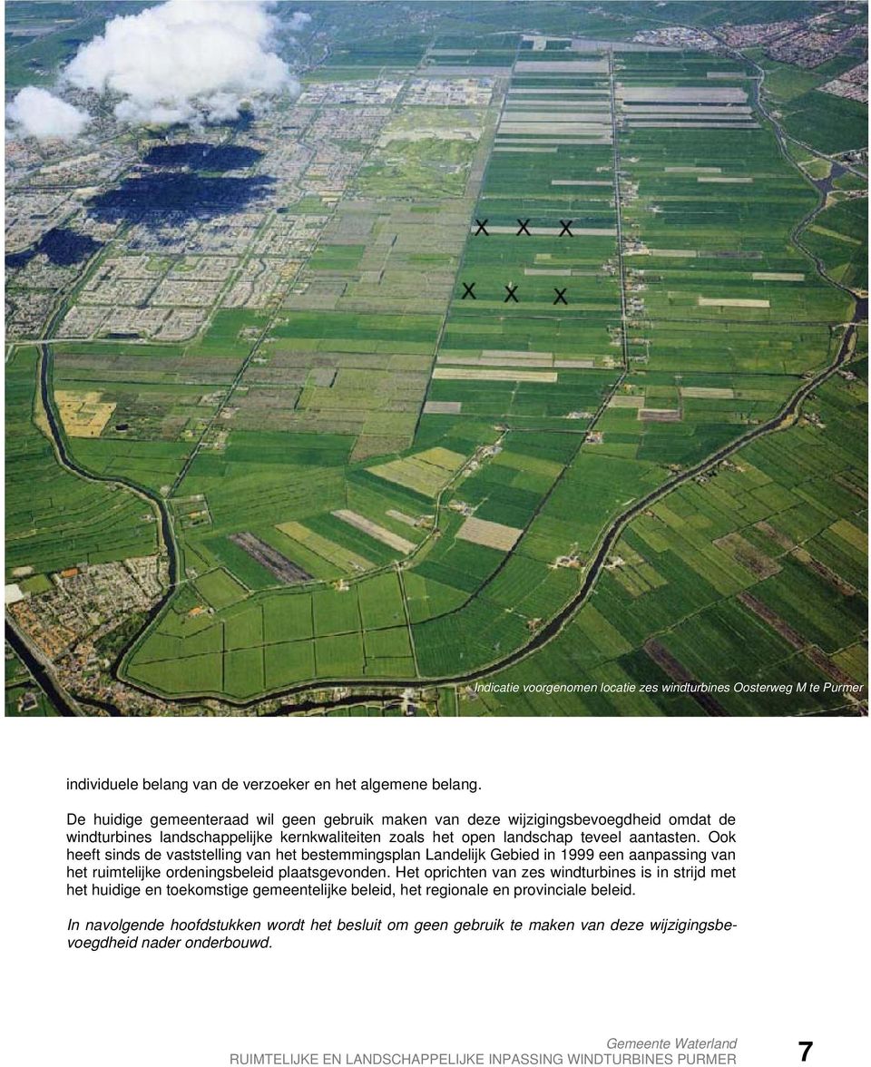 Ook heeft sinds de vaststelling van het bestemmingsplan Landelijk Gebied in 1999 een aanpassing van het ruimtelijke ordeningsbeleid plaatsgevonden.