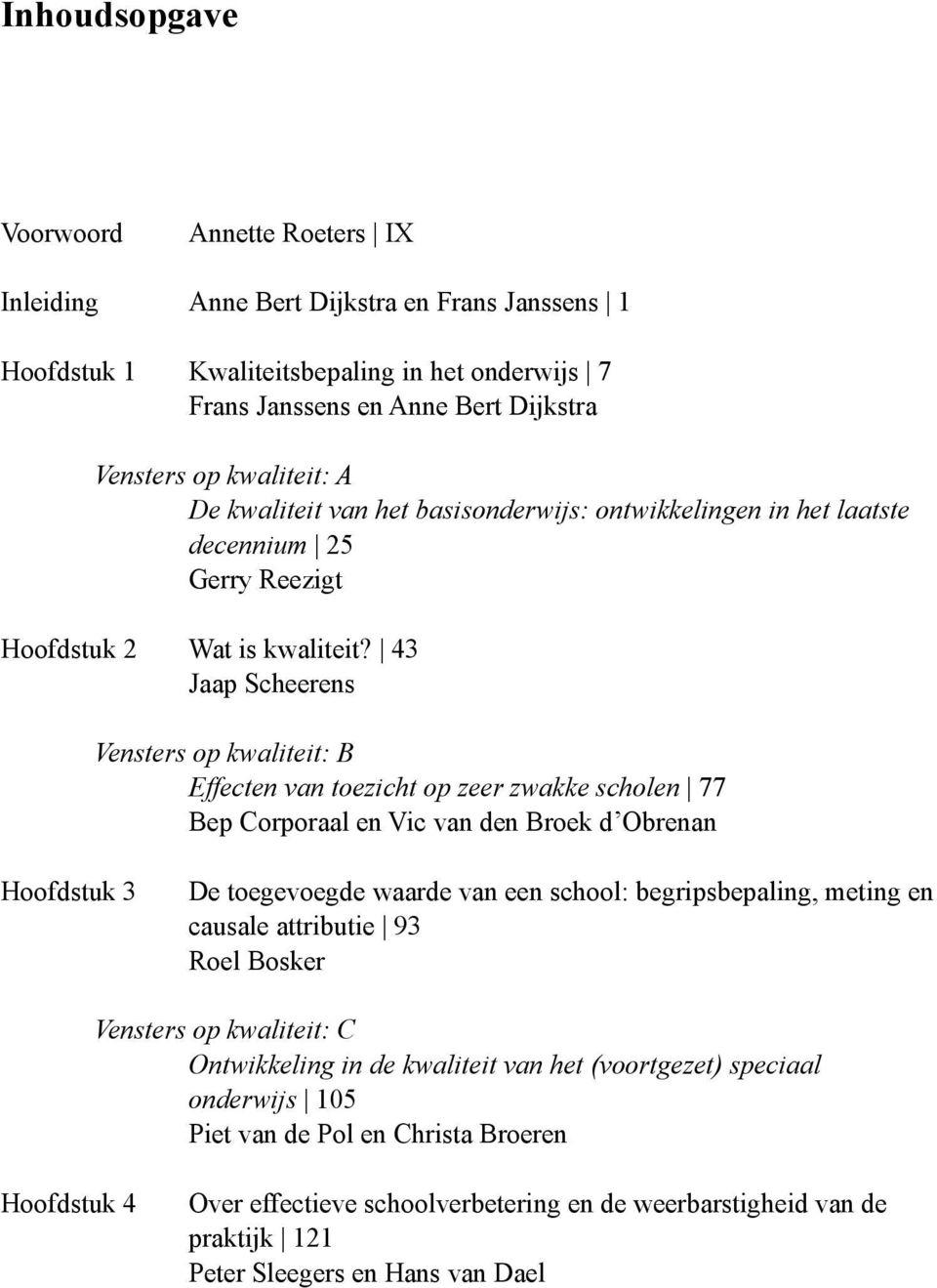 43 Jaap Scheerens Vensters op kwaliteit: B Effecten van toezicht op zeer zwakke scholen 77 Bep Corporaal en Vic van den Broek d Obrenan Hoofdstuk 3 De toegevoegde waarde van een school: