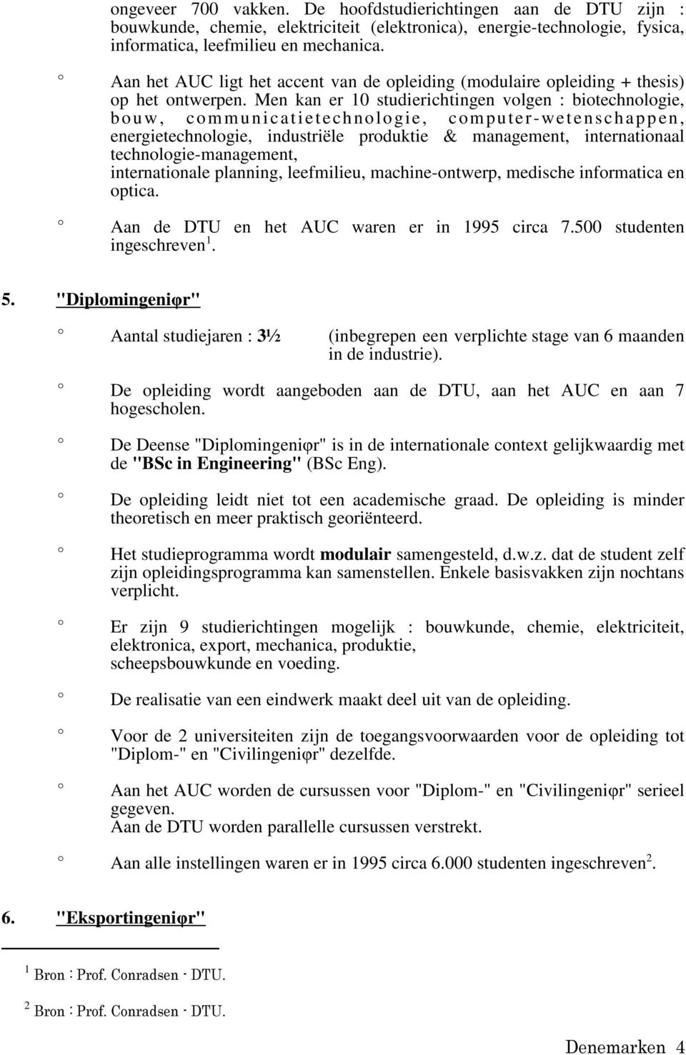 Men kan er 10 studierichtingen volgen : biotechnologie, bouw, communicatietechnologie, computer-wetenschappen, energietechnologie, industriële produktie & management, internationaal