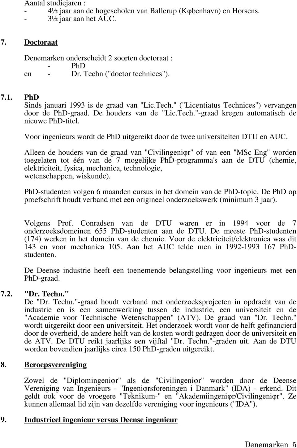 Voor ingenieurs wordt de PhD uitgereikt door de twee universiteiten DTU en AUC.