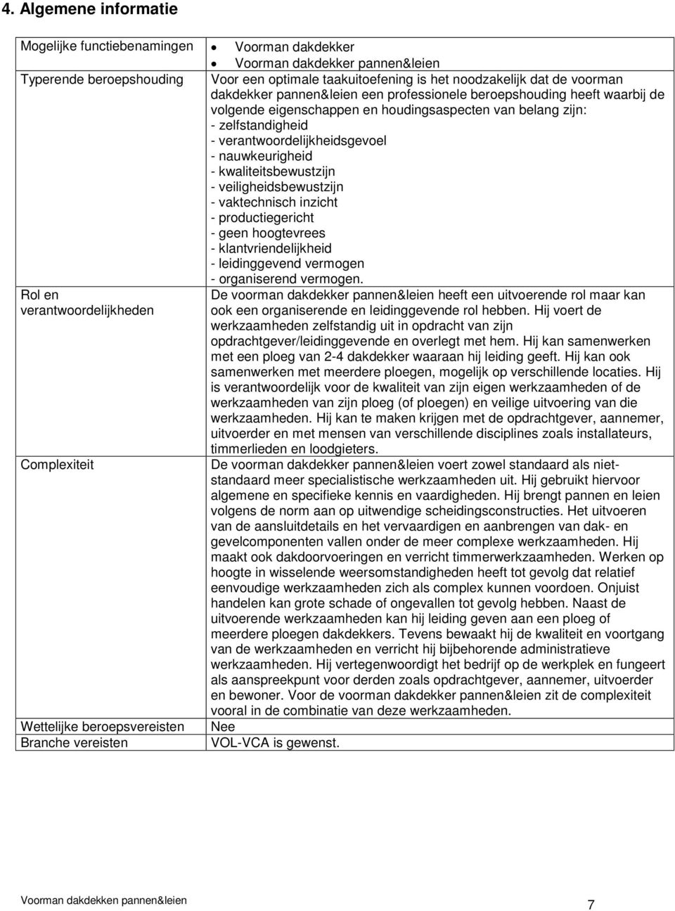 kwaliteitsbewustzijn - veiligheidsbewustzijn - vaktechnisch inzicht - productiegericht - geen hoogtevrees - klantvriendelijkheid - leidinggevend vermogen - organiserend vermogen.