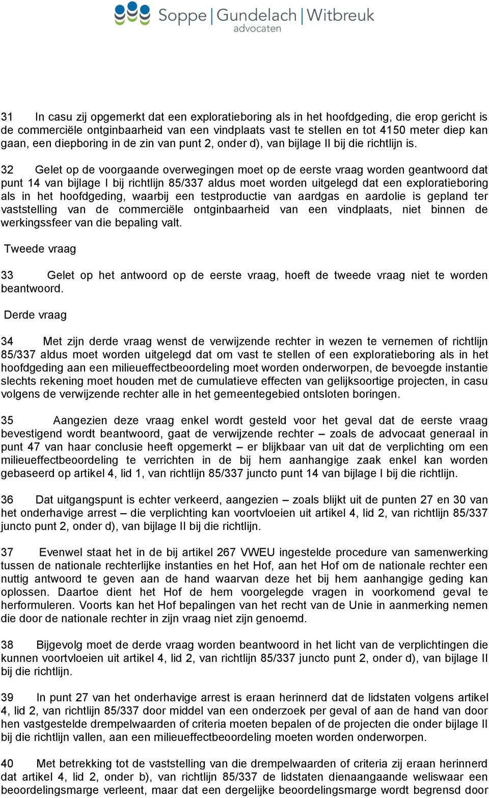 32 Gelet op de voorgaande overwegingen moet op de eerste vraag worden geantwoord dat punt 14 van bijlage I bij richtlijn 85/337 aldus moet worden uitgelegd dat een exploratieboring als in het