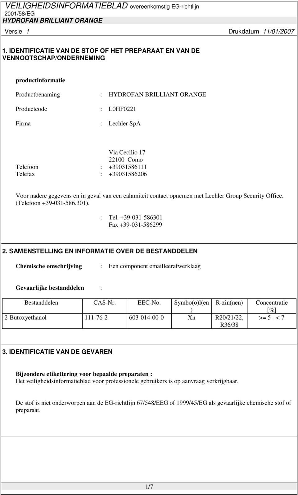 +39-031-586301 Fax +39-031-586299 2. SAMENSTELLING EN INFORMATIE OVER DE BESTANDDELEN Chemische omschrijving : Een component emailleerafwerklaag Gevaarlijke bestanddelen : Bestanddelen CAS-Nr. EEC-No.