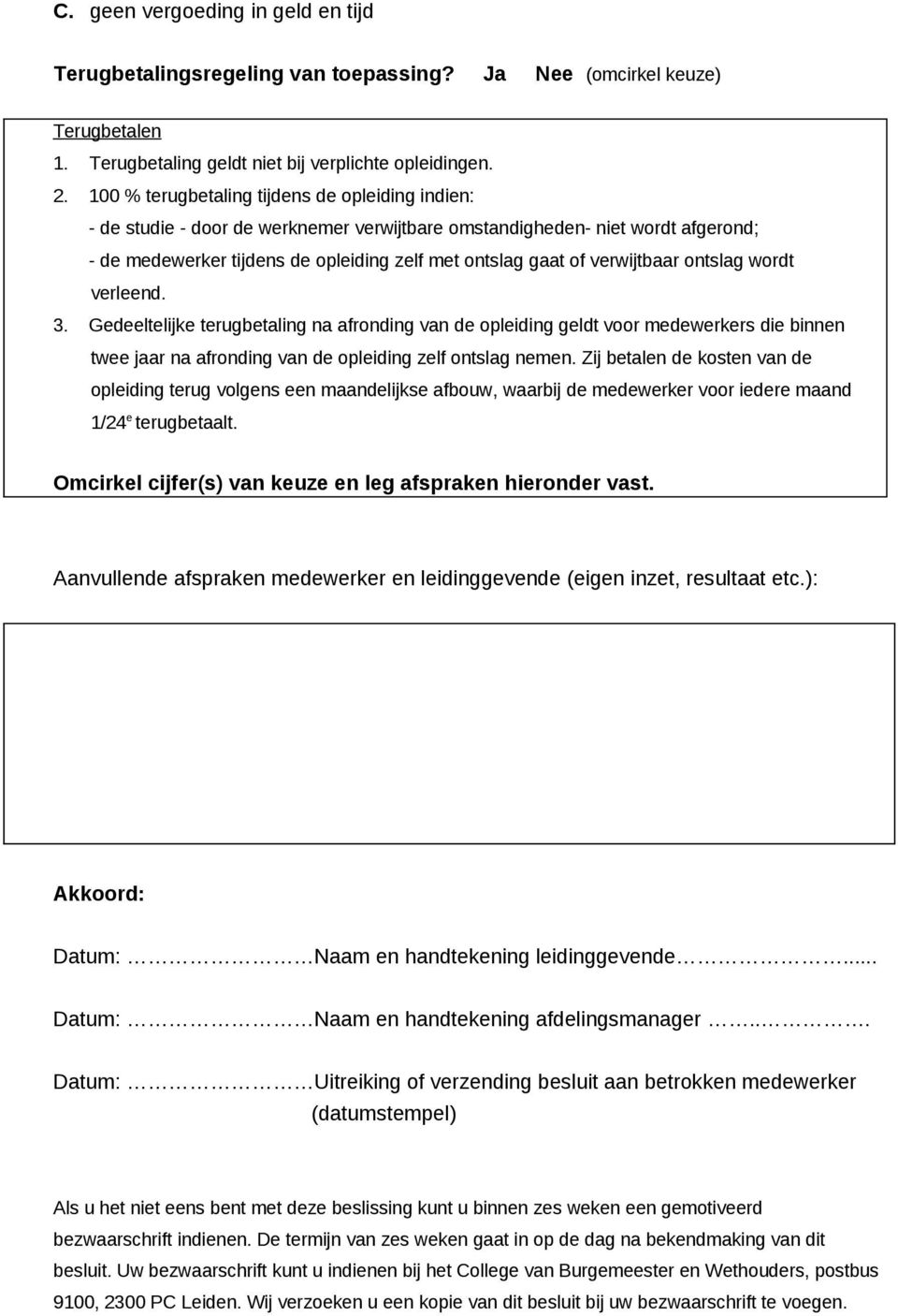 verwijtbaar ontslag wordt verleend. 3. Gedeeltelijke terugbetaling na afronding van de opleiding geldt voor medewerkers die binnen twee jaar na afronding van de opleiding zelf ontslag nemen.