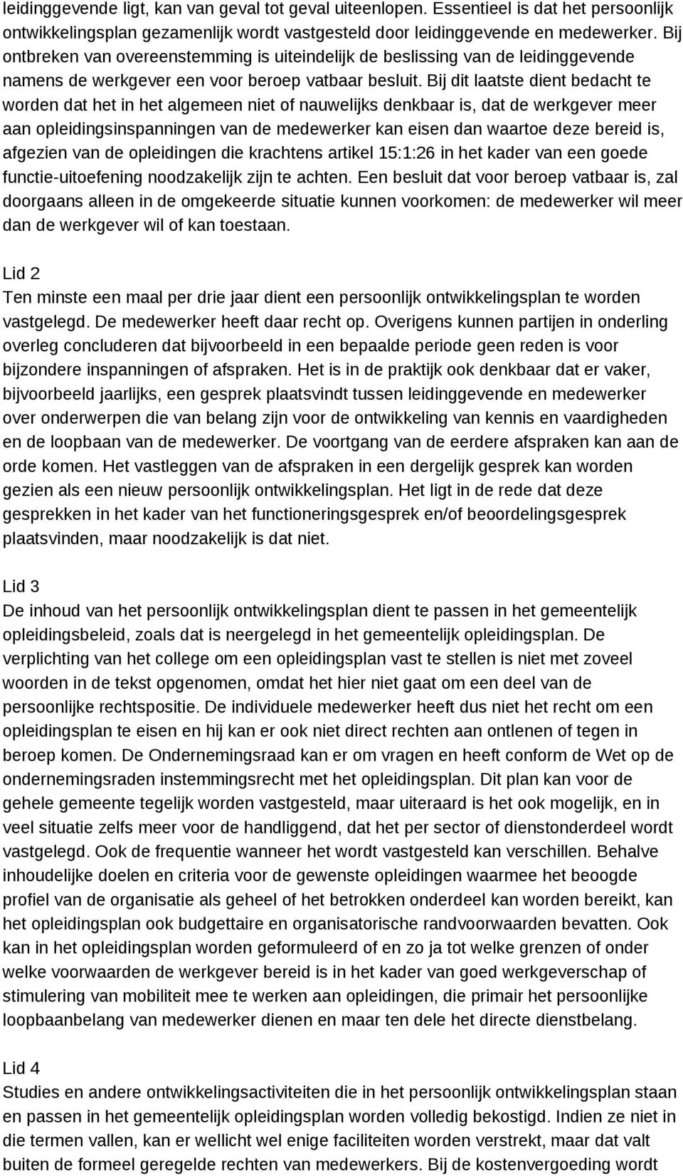 Bij dit laatste dient bedacht te worden dat het in het algemeen niet of nauwelijks denkbaar is, dat de werkgever meer aan opleidingsinspanningen van de medewerker kan eisen dan waartoe deze bereid