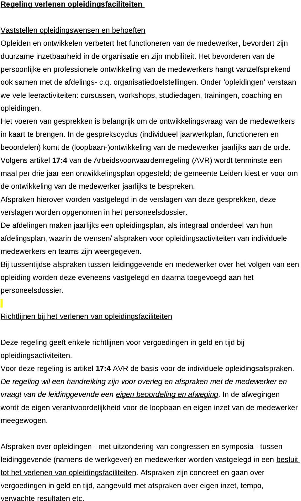 Onder opleidingen verstaan we vele leeractiviteiten: cursussen, workshops, studiedagen, trainingen, coaching en opleidingen.