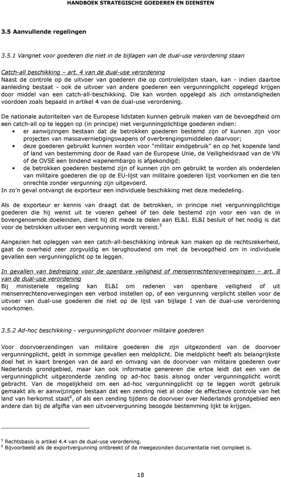 vergunningplicht opgelegd krijgen door middel van een catch-all-beschikking. Die kan worden opgelegd als zich omstandigheden voordoen zoals bepaald in artikel 4 van de dual-use verordening.