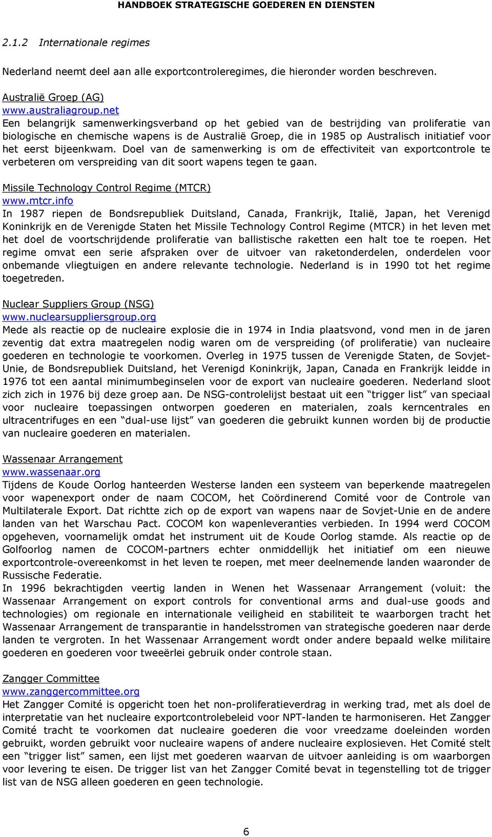 eerst bijeenkwam. Doel van de samenwerking is om de effectiviteit van exportcontrole te verbeteren om verspreiding van dit soort wapens tegen te gaan. Missile Technology Control Regime (MTCR) www.