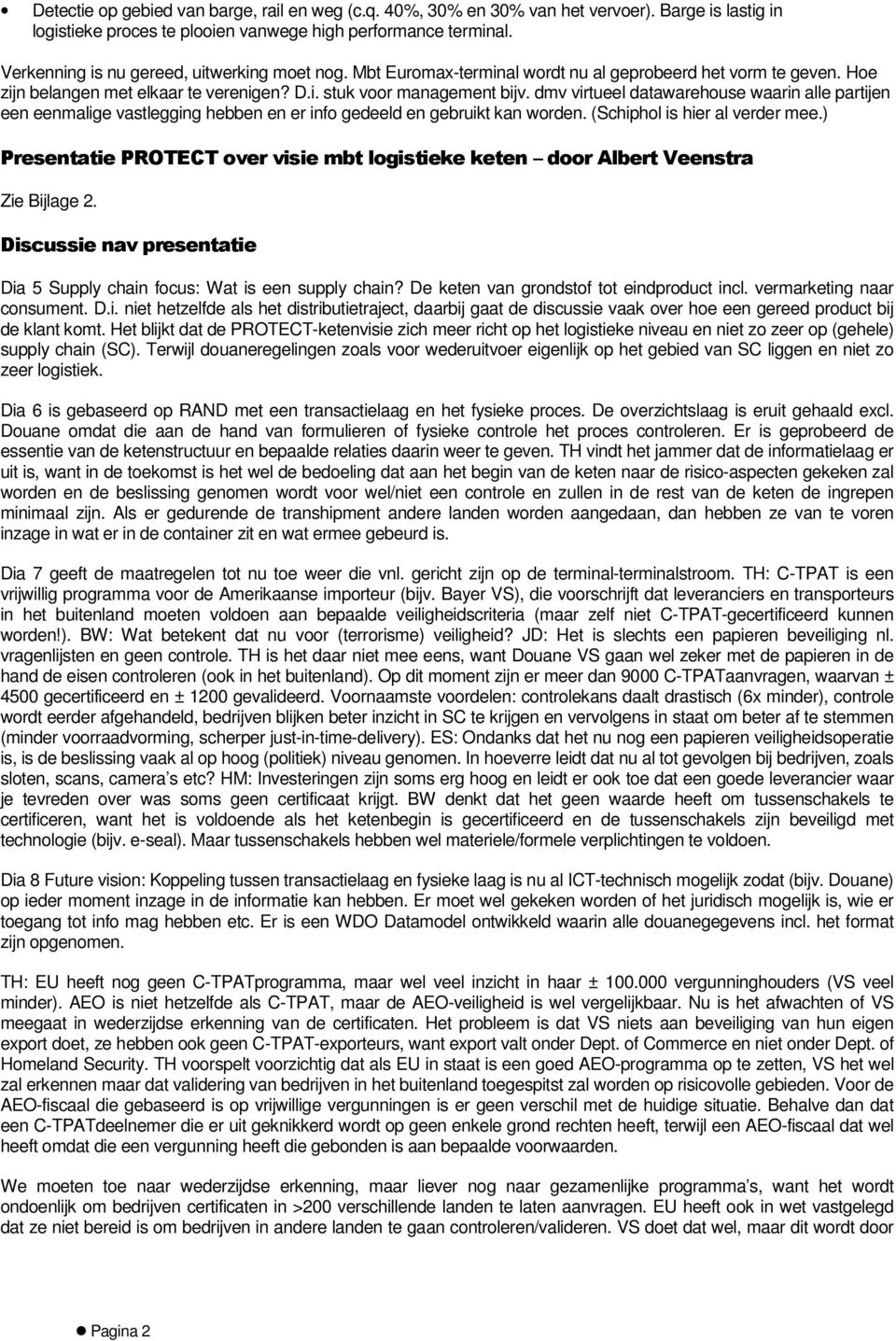 dmv virtueel datawarehouse waarin alle partijen een eenmalige vastlegging hebben en er info gedeeld en gebruikt kan worden. (Schiphol is hier al verder mee.