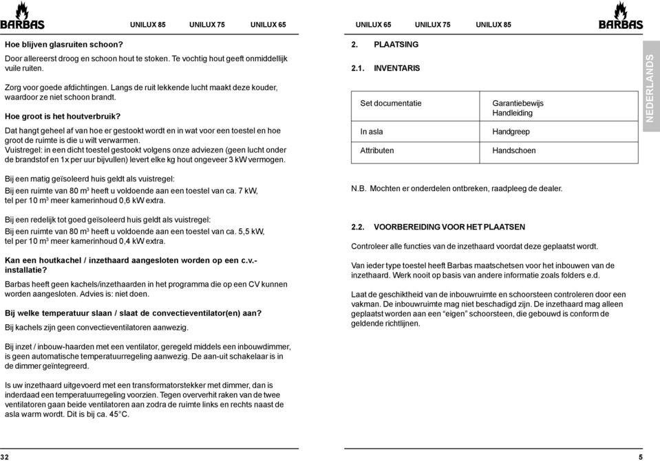 INVENTARIS Set documentatie Garantiebewijs Handleiding Dat hangt geheel af van hoe er gestookt wordt en in wat voor een toestel en hoe groot de ruimte is die u wilt verwarmen.