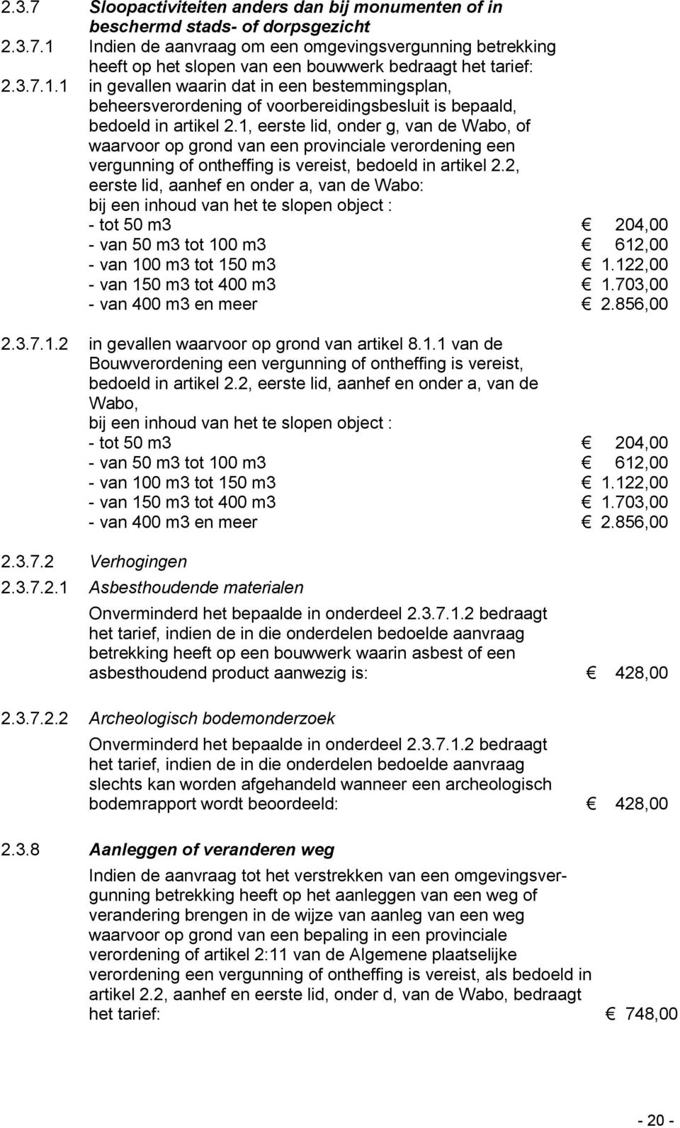 1, eerste lid, onder g, van de Wabo, of waarvoor op grond van een provinciale verordening een vergunning of ontheffing is vereist, bedoeld in artikel 2.