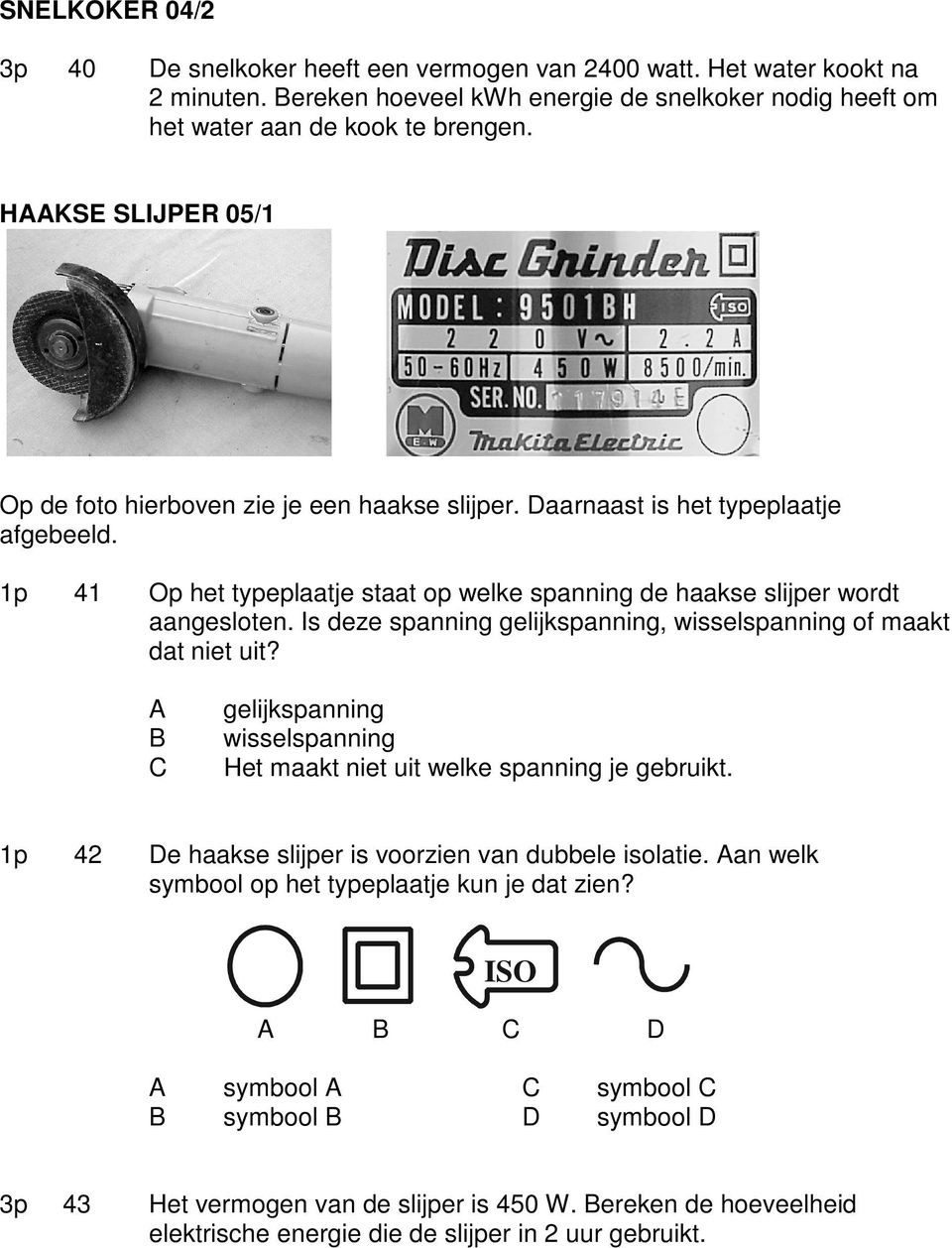 Is deze spanning gelijkspanning, wisselspanning of maakt dat niet uit? gelijkspanning wisselspanning Het maakt niet uit welke spanning je gebruikt.